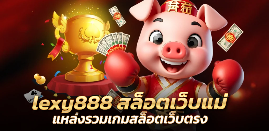 lexy888 สล็อตเว็บแม่ แหล่งรวมเกมสล็อตเว็บตรง