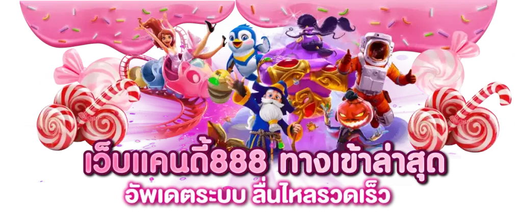 เว็บแคนดี้888 ทางเข้าล่าสุด อัพเดตระบบ ลื่นไหลรวดเร็ว